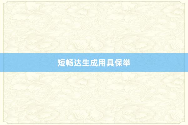 短畅达生成用具保举